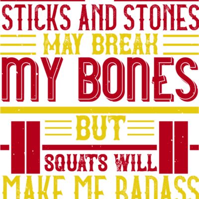 Sticks and stones may break my bones but squats will make me badass Thumbnail